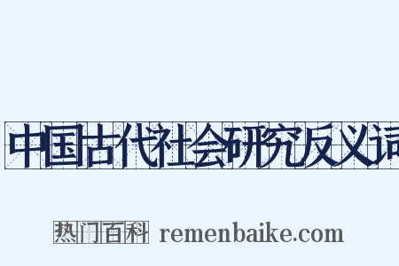 中国古代社会研究反义词是什么意思的图片